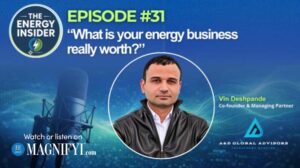 On MAGNIFYI.com -Episode #31 – “What Is Your Energy Business Really Worth?” - Trends in Retail Energy M&A with Vin Deshpande of A&D Global Advisors